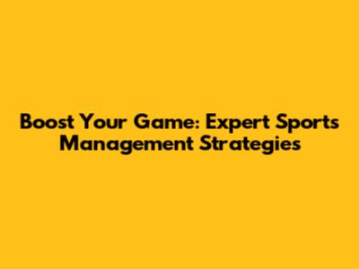 Boost Your Game: Expert Sports Management Strategies