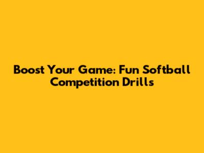 Boost Your Game: Fun Softball Competition Drills