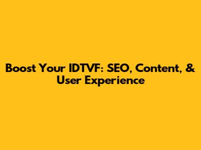 Boost Your IDTVF: SEO, Content, & User Experience