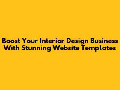 Boost Your Interior Design Business With Stunning Website Templates
