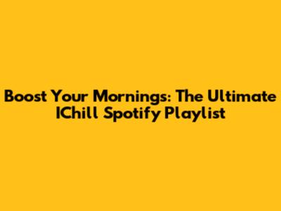 Boost Your Mornings: The Ultimate IChill Spotify Playlist