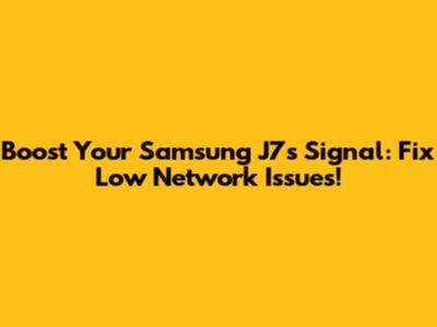 Boost Your Samsung J7's Signal: Fix Low Network Issues!