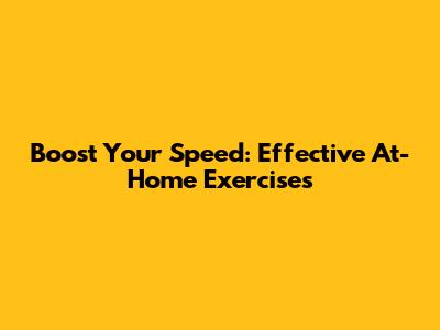 Boost Your Speed: Effective At-Home Exercises