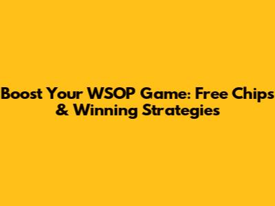 Boost Your WSOP Game: Free Chips & Winning Strategies