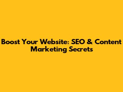 Boost Your Website: SEO & Content Marketing Secrets