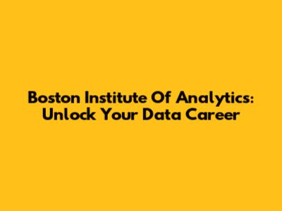 Boston Institute Of Analytics: Unlock Your Data Career