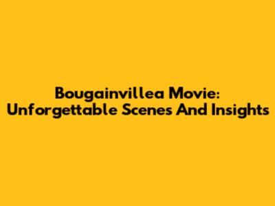 Bougainvillea Movie: Unforgettable Scenes And Insights