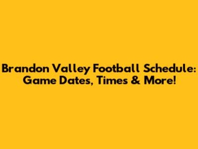 Brandon Valley Football Schedule: Game Dates, Times & More!