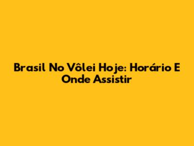 Brasil No Vôlei Hoje: Horário E Onde Assistir