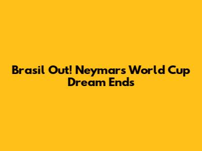 Brasil Out! Neymar's World Cup Dream Ends
