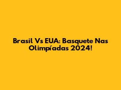 Brasil Vs EUA: Basquete Nas Olimpíadas 2024!