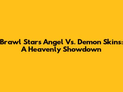 Brawl Stars Angel Vs. Demon Skins: A Heavenly Showdown