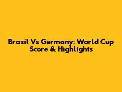 Brazil Vs Germany: World Cup Score & Highlights