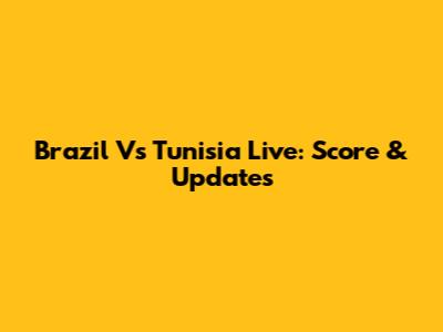 Brazil Vs Tunisia Live: Score & Updates