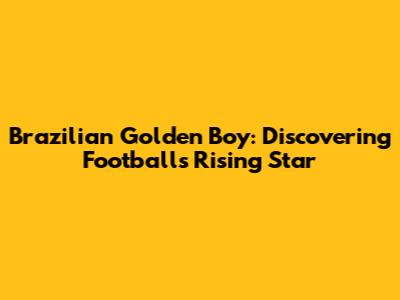 Brazilian Golden Boy: Discovering Football's Rising Star