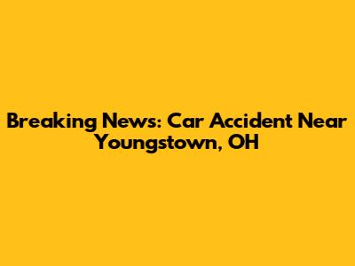 Breaking News: Car Accident Near Youngstown, OH