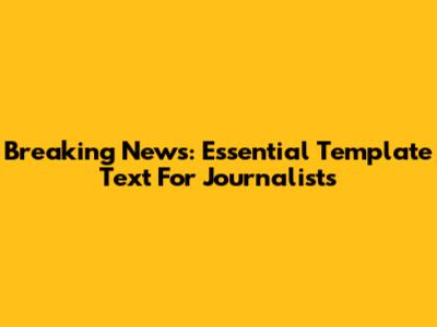 Breaking News: Essential Template Text For Journalists