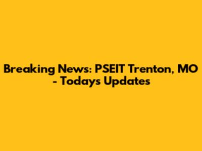 Breaking News: PSEIT Trenton, MO - Today's Updates
