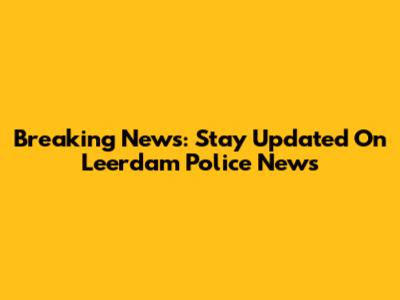 Breaking News: Stay Updated On Leerdam Police News