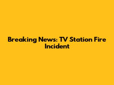 Breaking News: TV Station Fire Incident