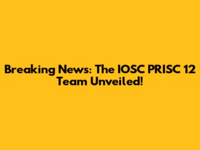 Breaking News: The IOSC PRISC 12 Team Unveiled!