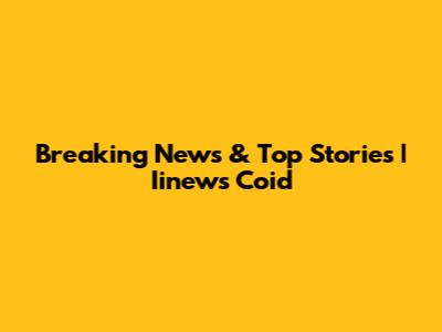 Breaking News & Top Stories | Iinews Coid