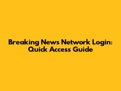 Breaking News Network Login: Quick Access Guide
