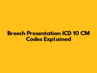 Breech Presentation ICD 10 CM Codes Explained
