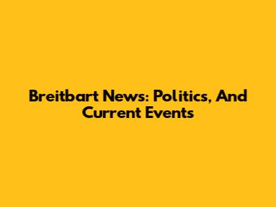 Breitbart News: Politics, And Current Events