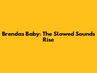 Brenda's Baby: The Slowed Sound's Rise