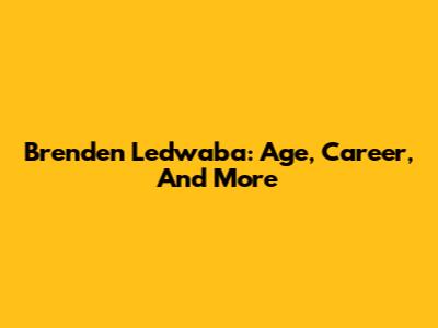 Brenden Ledwaba: Age, Career, And More