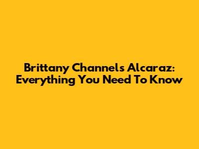 Brittany Channels Alcaraz: Everything You Need To Know
