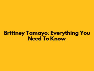 Brittney Tamayo: Everything You Need To Know