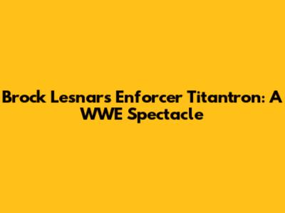 Brock Lesnar's Enforcer Titantron: A WWE Spectacle
