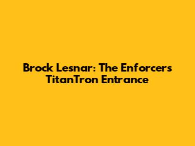Brock Lesnar: The Enforcer's TitanTron Entrance