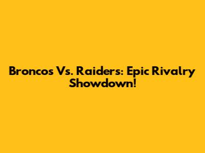 Broncos Vs. Raiders: Epic Rivalry Showdown!