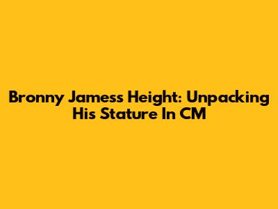 Bronny James's Height: Unpacking His Stature In CM