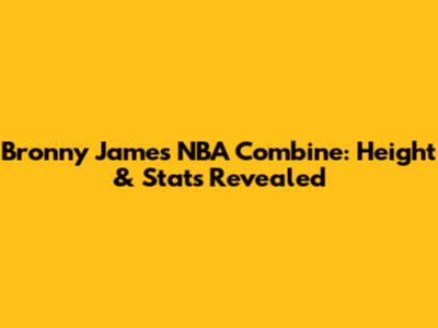 Bronny James NBA Combine: Height & Stats Revealed