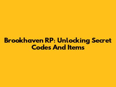 Brookhaven RP: Unlocking Secret Codes And Items