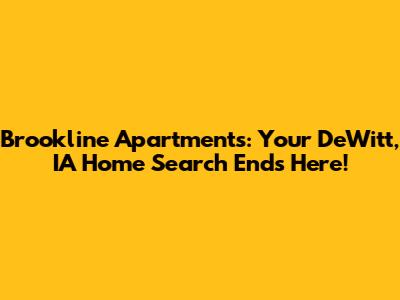 Brookline Apartments: Your DeWitt, IA Home Search Ends Here!