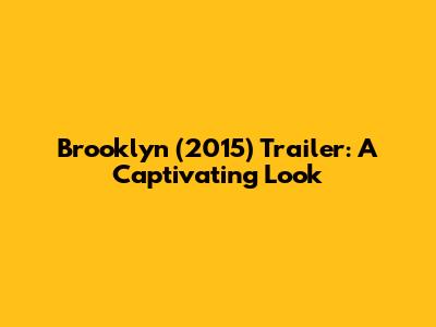 Brooklyn (2015) Trailer: A Captivating Look