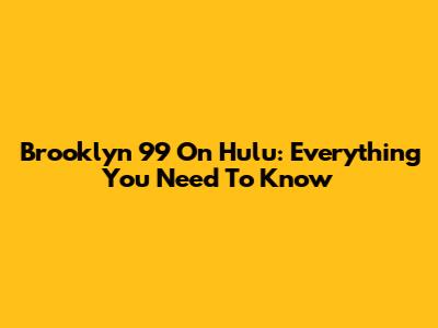 Brooklyn 99 On Hulu: Everything You Need To Know