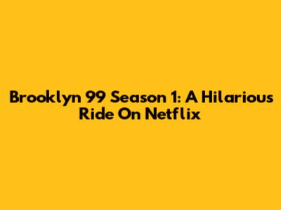Brooklyn 99 Season 1: A Hilarious Ride On Netflix