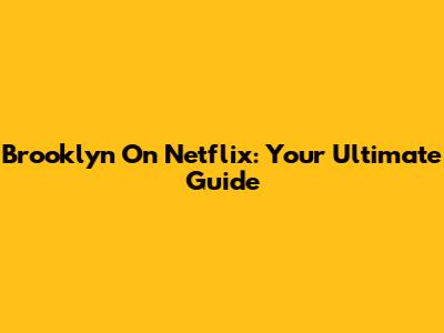 Brooklyn On Netflix: Your Ultimate Guide