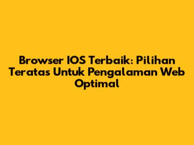 Browser IOS Terbaik: Pilihan Teratas Untuk Pengalaman Web Optimal
