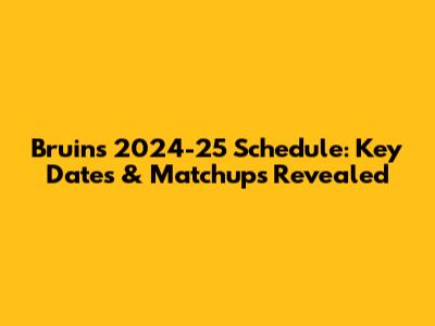 Bruins 2024-25 Schedule: Key Dates & Matchups Revealed