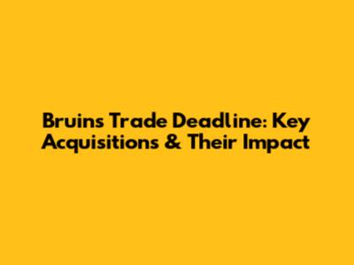 Bruins Trade Deadline: Key Acquisitions & Their Impact