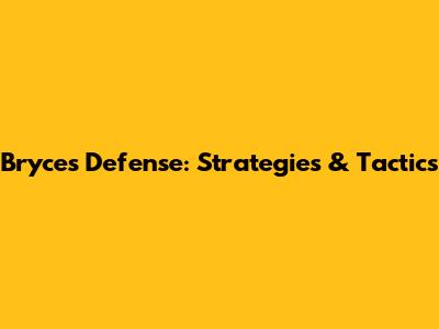 Bryce's Defense: Strategies & Tactics