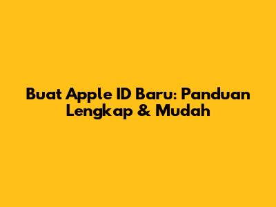 Buat Apple ID Baru: Panduan Lengkap & Mudah