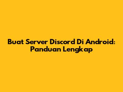 Buat Server Discord Di Android: Panduan Lengkap